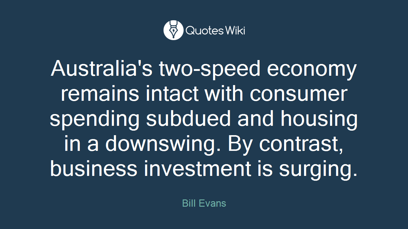 Australia's two-speed economy remains intact with consumer spending subdued and housing in a downswing. By contrast, business investment is surging.