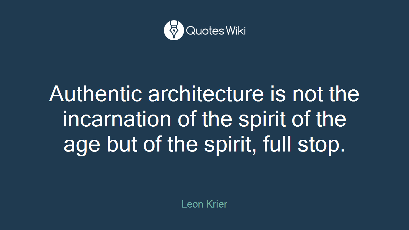 Authentic architecture is not the incarnation of the spirit of the age but of the spirit, full stop.