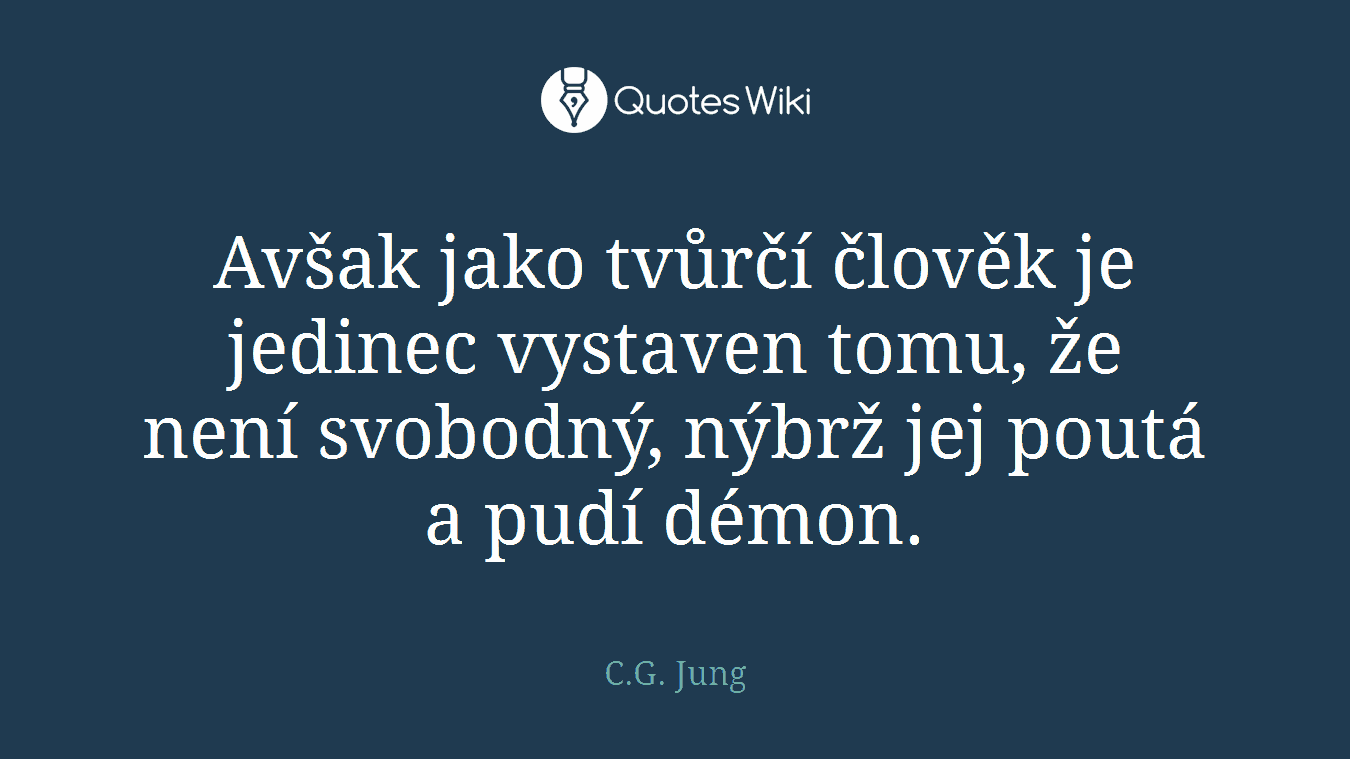 Avšak jako tvůrčí člověk je jedinec vystaven tomu, že není svobodný, nýbrž jej poutá a pudí démon.