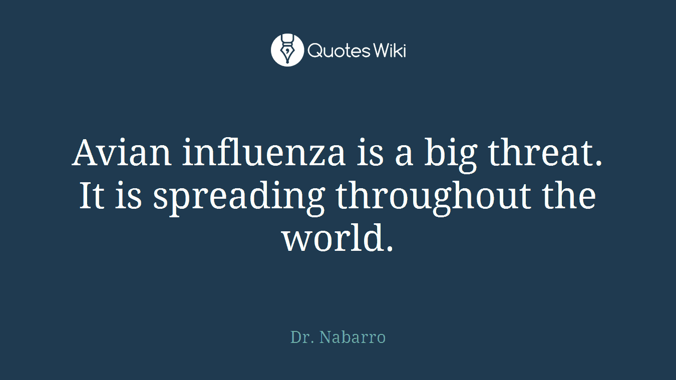 Avian influenza is a big threat. It is spreading throughout the world.