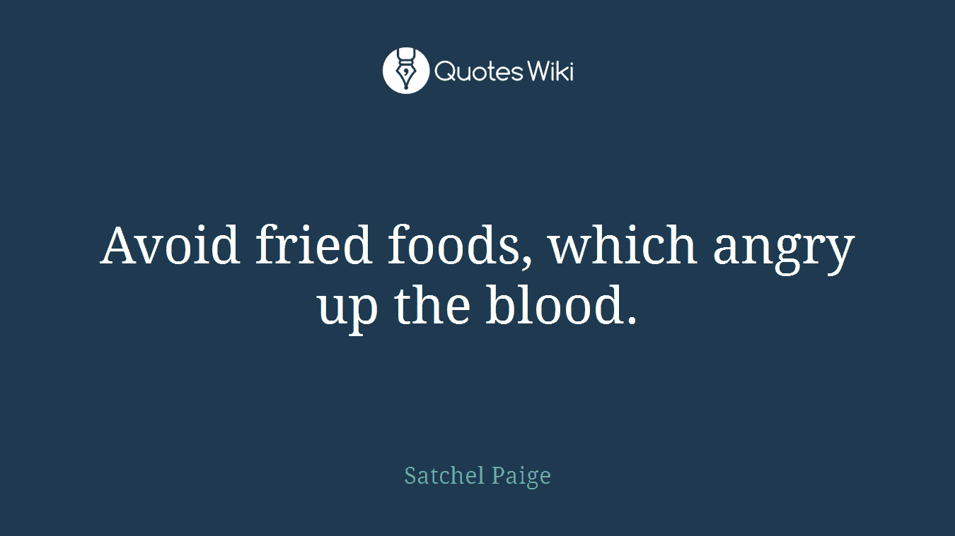 Avoid fried foods, which angry up the blood.