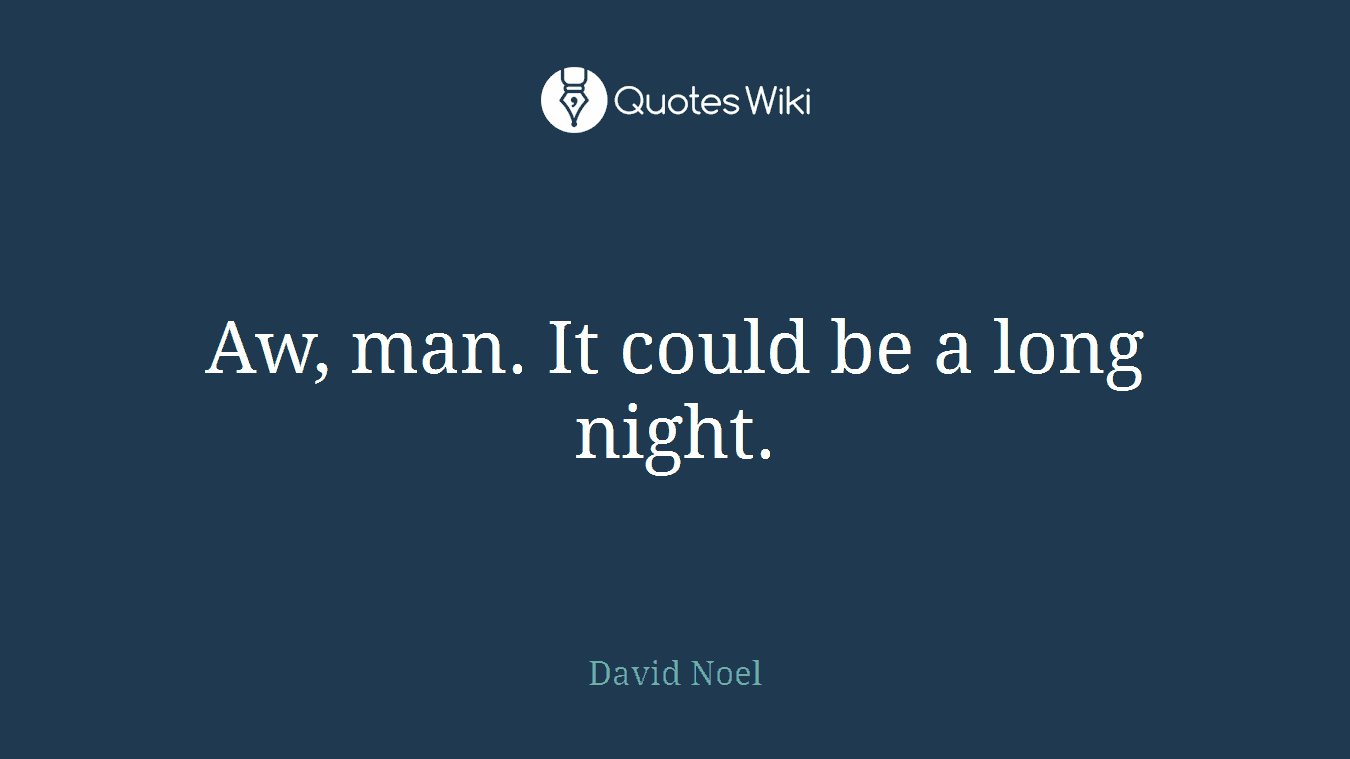 Aw, man. It could be a long night.