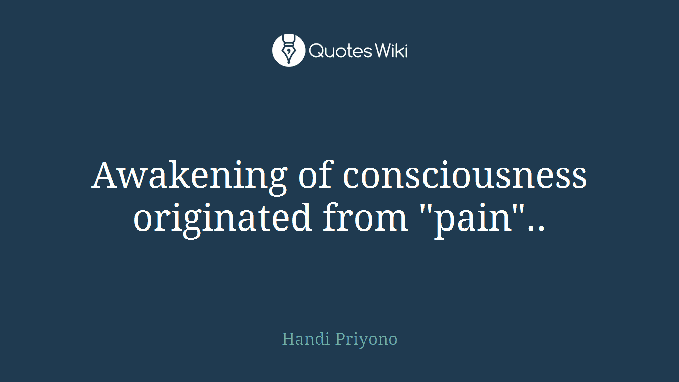 Awakening of consciousness originated from "pain"..