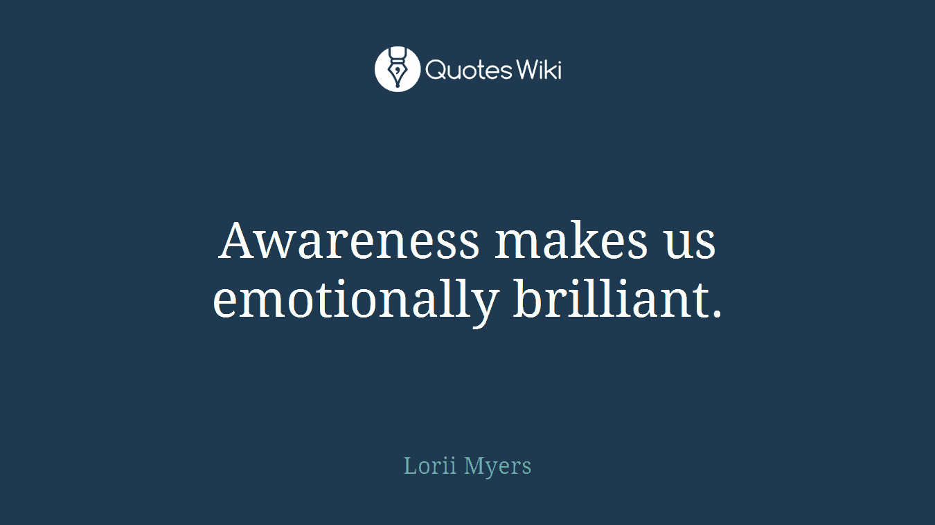 Awareness makes us emotionally brilliant.