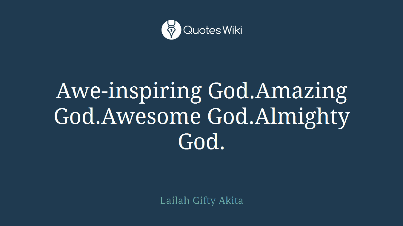 Awe-inspiring God.Amazing God.Awesome God.Almighty God.