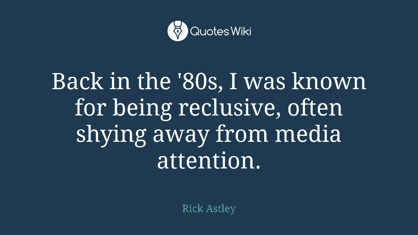 Back in the '80s, I was known for being reclusive, often shying away from media attention.