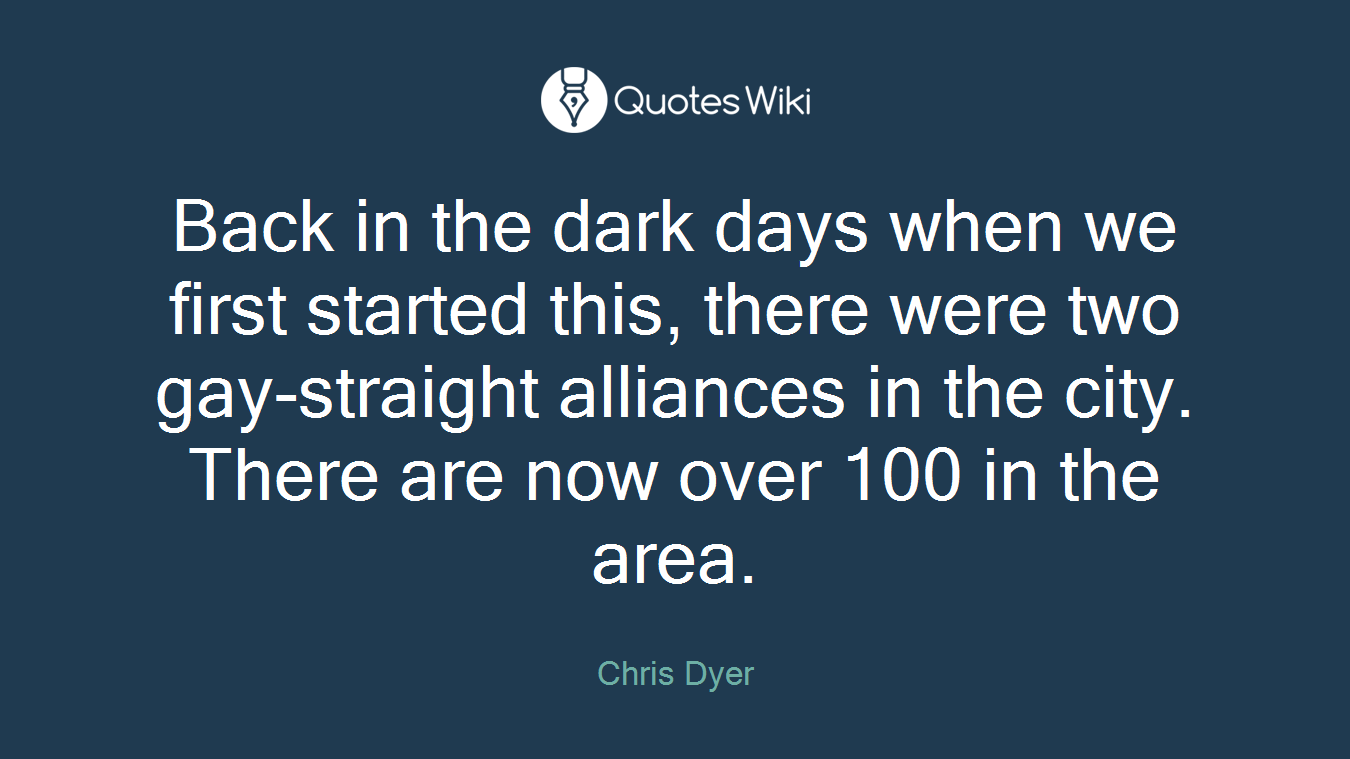 Back in the dark days when we first started this, there were two gay-straight alliances in the city. There are now over 100 in the area.