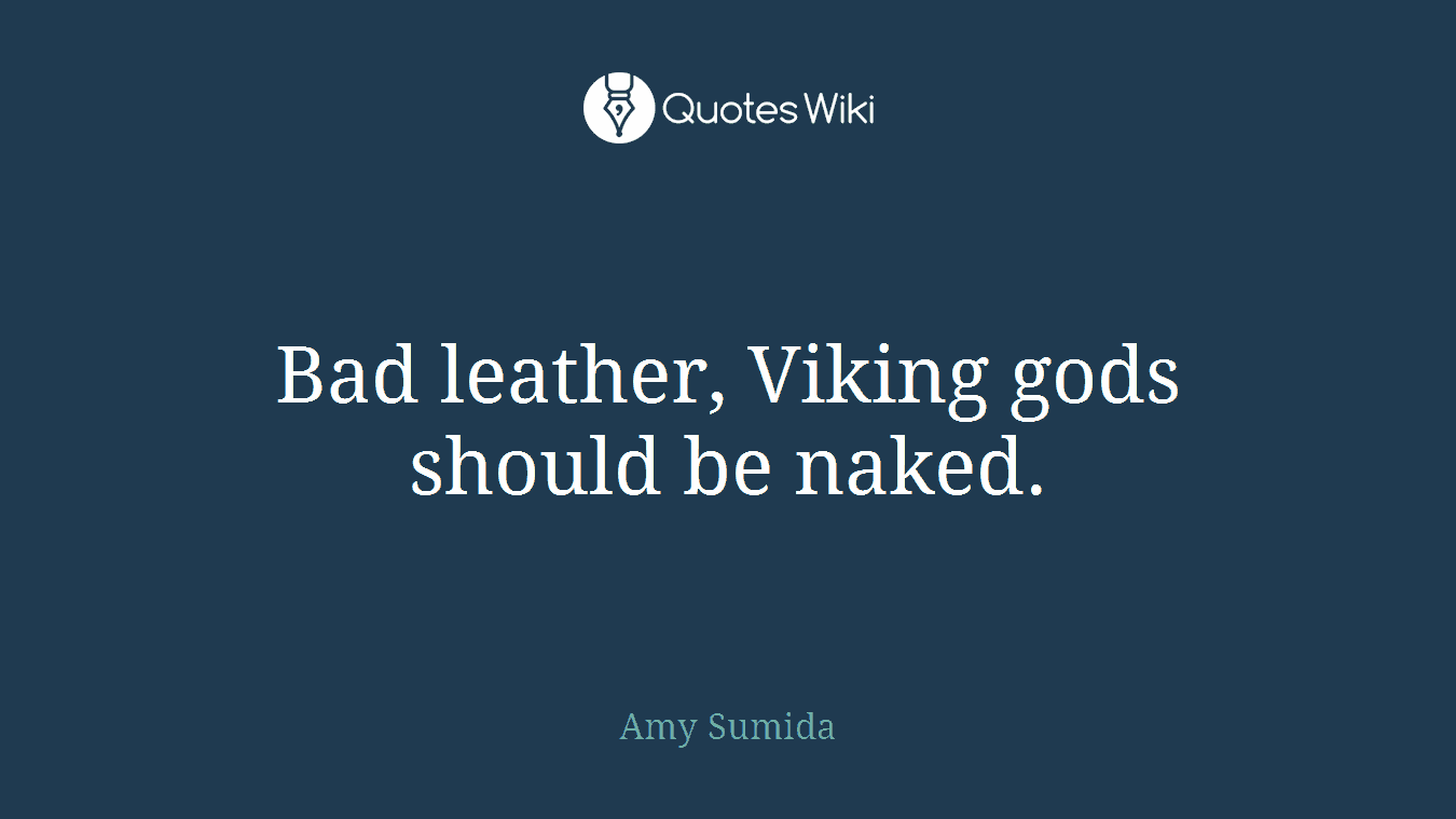 Bad leather, Viking gods should be naked.
