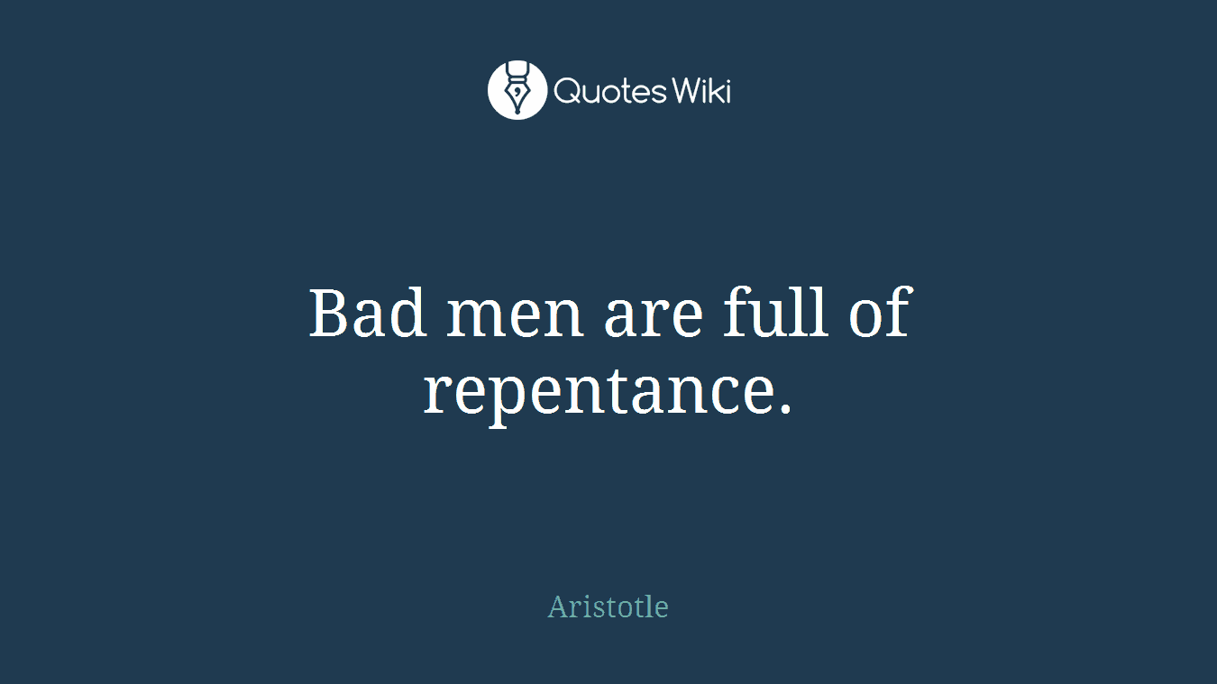 Bad men are full of repentance.