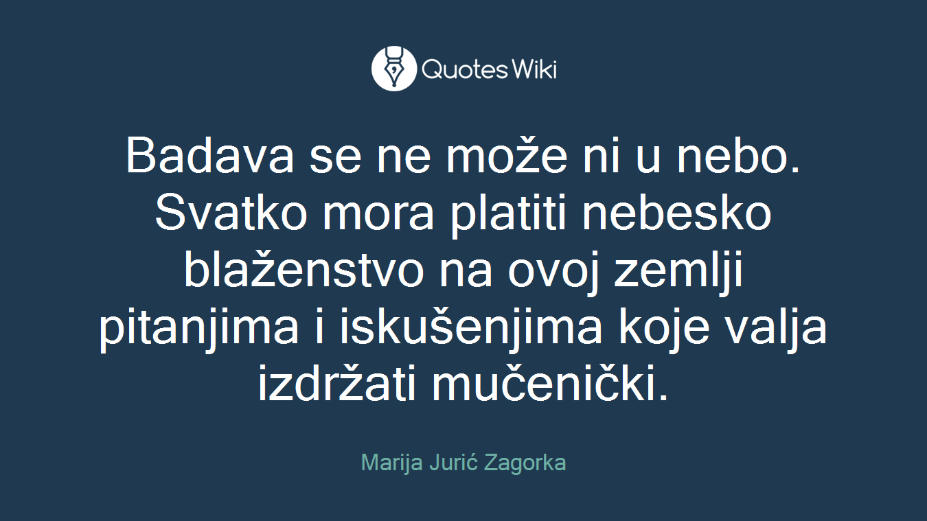 Badava se ne može ni u nebo. Svatko mora platiti nebesko blaženstvo na ovoj zemlji pitanjima i iskušenjima koje valja izdržati mučenički.