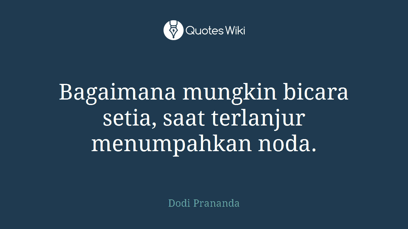 Bagaimana mungkin bicara setia, saat terlanjur menumpahkan noda.