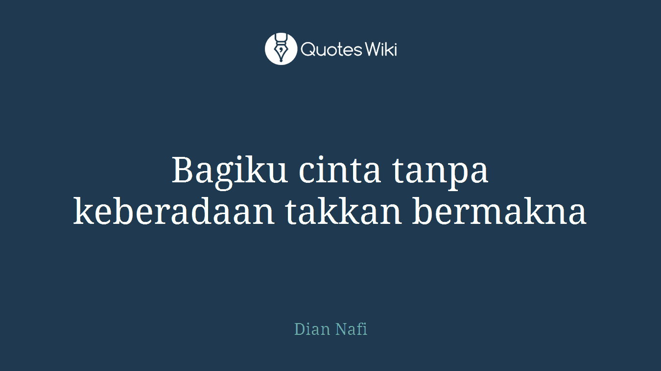 Bagiku cinta tanpa keberadaan takkan bermakna