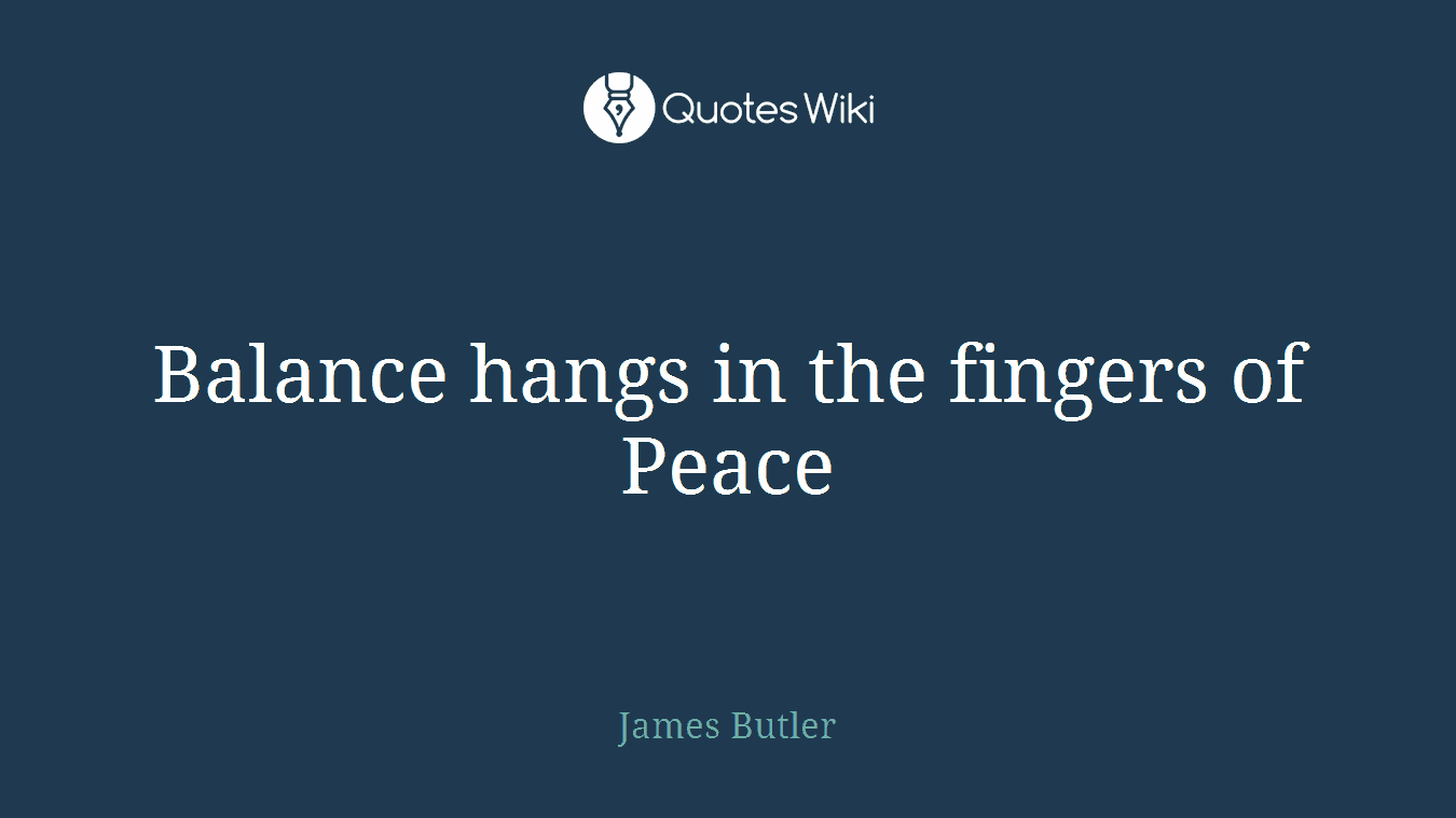 Balance hangs in the fingers of Peace