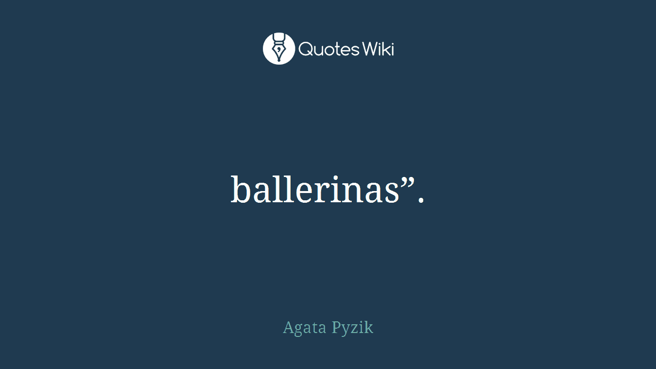 ballerinas”.