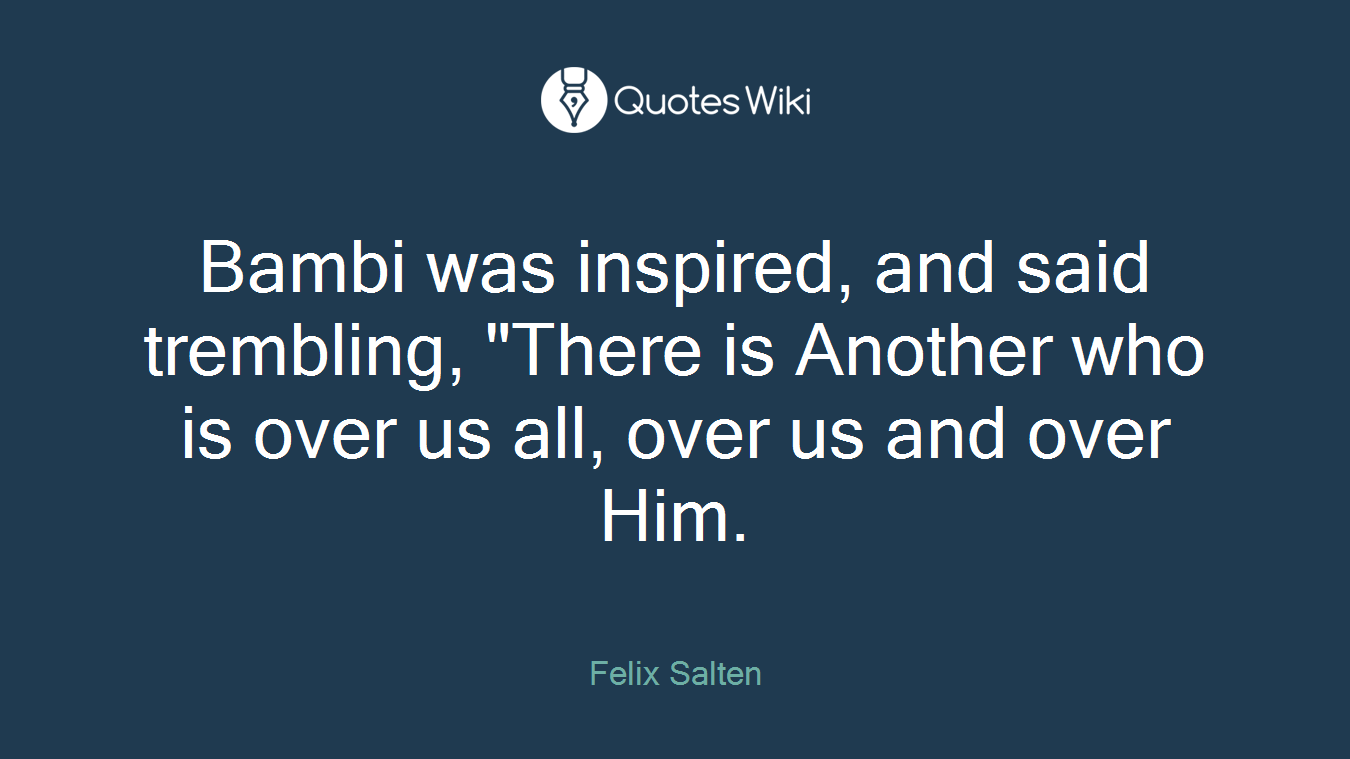Bambi was inspired, and said trembling, "There is Another who is over us all, over us and over Him.