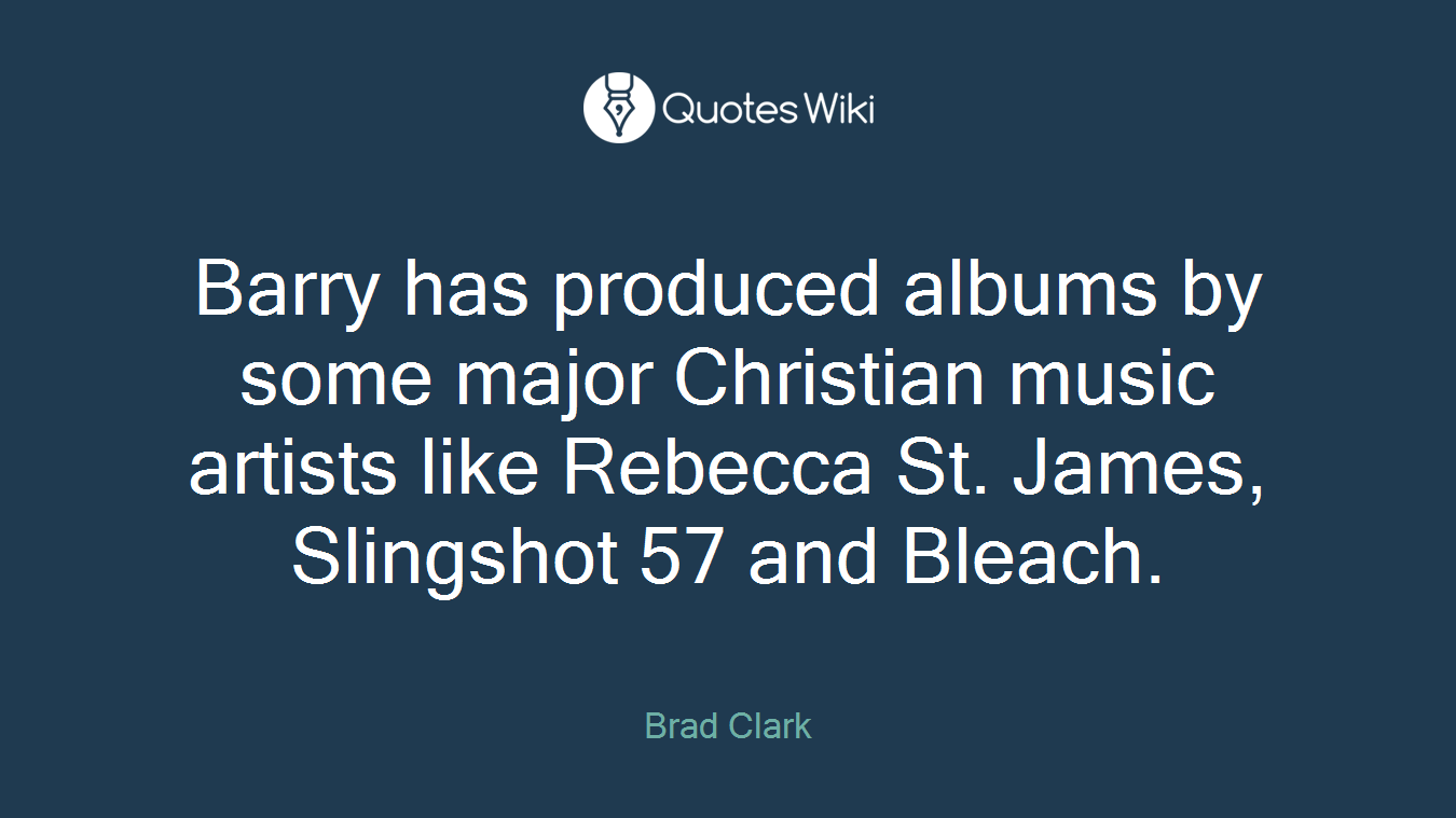 Barry has produced albums by some major Christian music artists like Rebecca St. James, Slingshot 57 and Bleach.