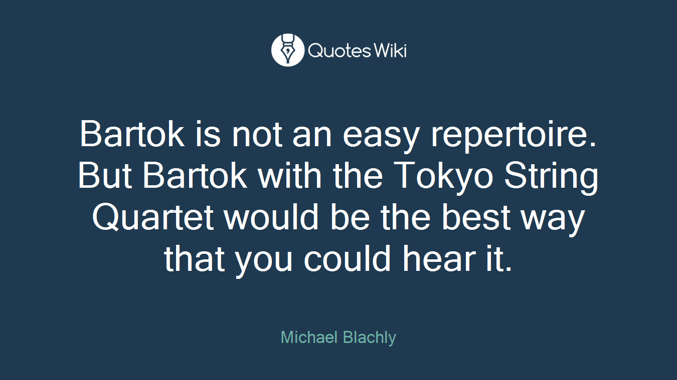 Bartok is not an easy repertoire. But Bartok with the Tokyo String Quartet would be the best way that you could hear it.