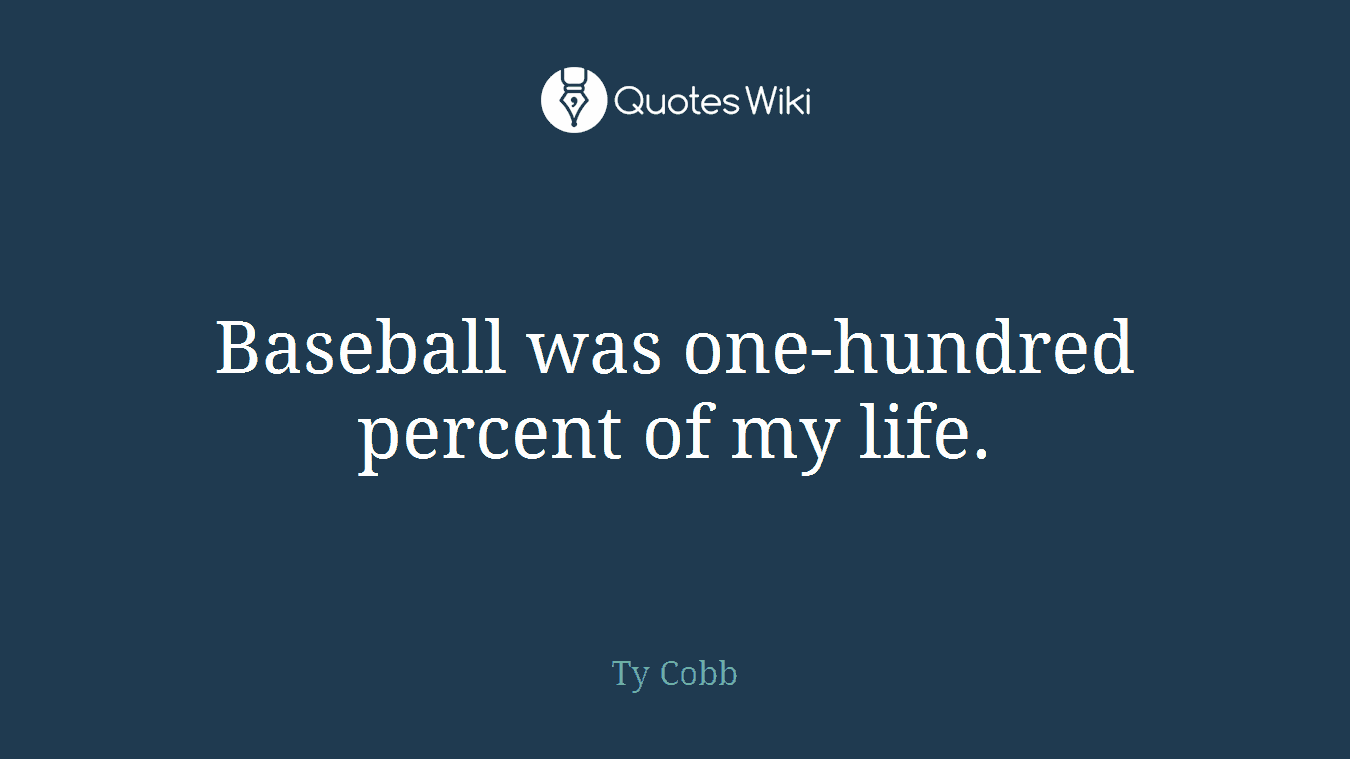 Baseball was one-hundred percent of my life.