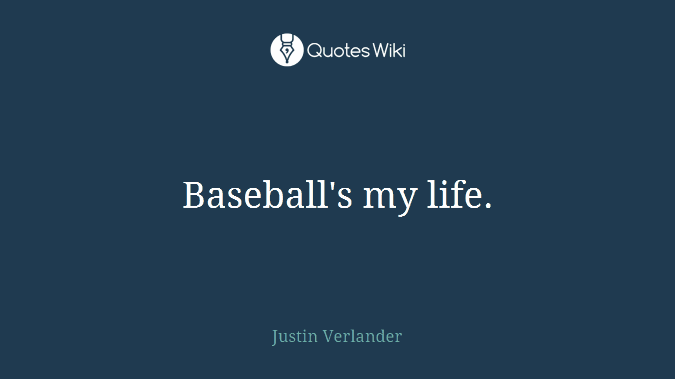 Baseball's my life.