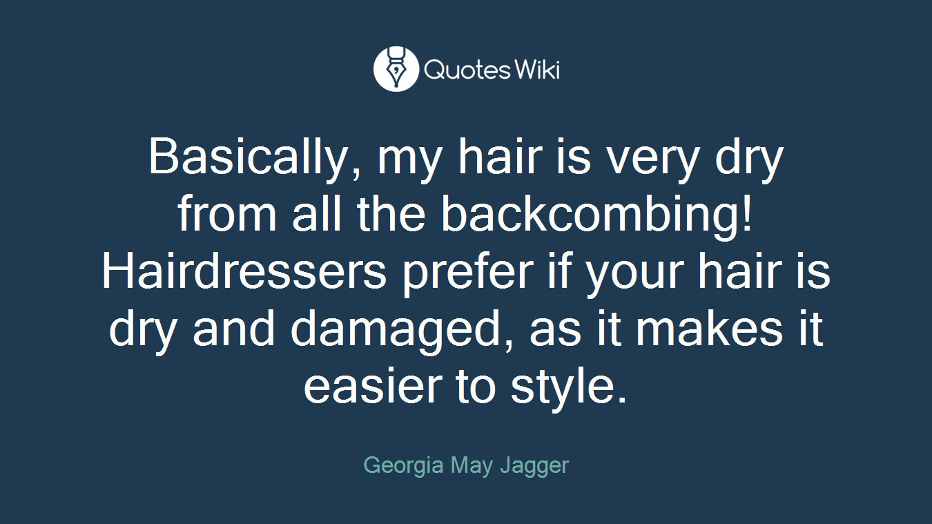 Basically, my hair is very dry from all the backcombing! Hairdressers prefer if your hair is dry and damaged, as it makes it easier to style.