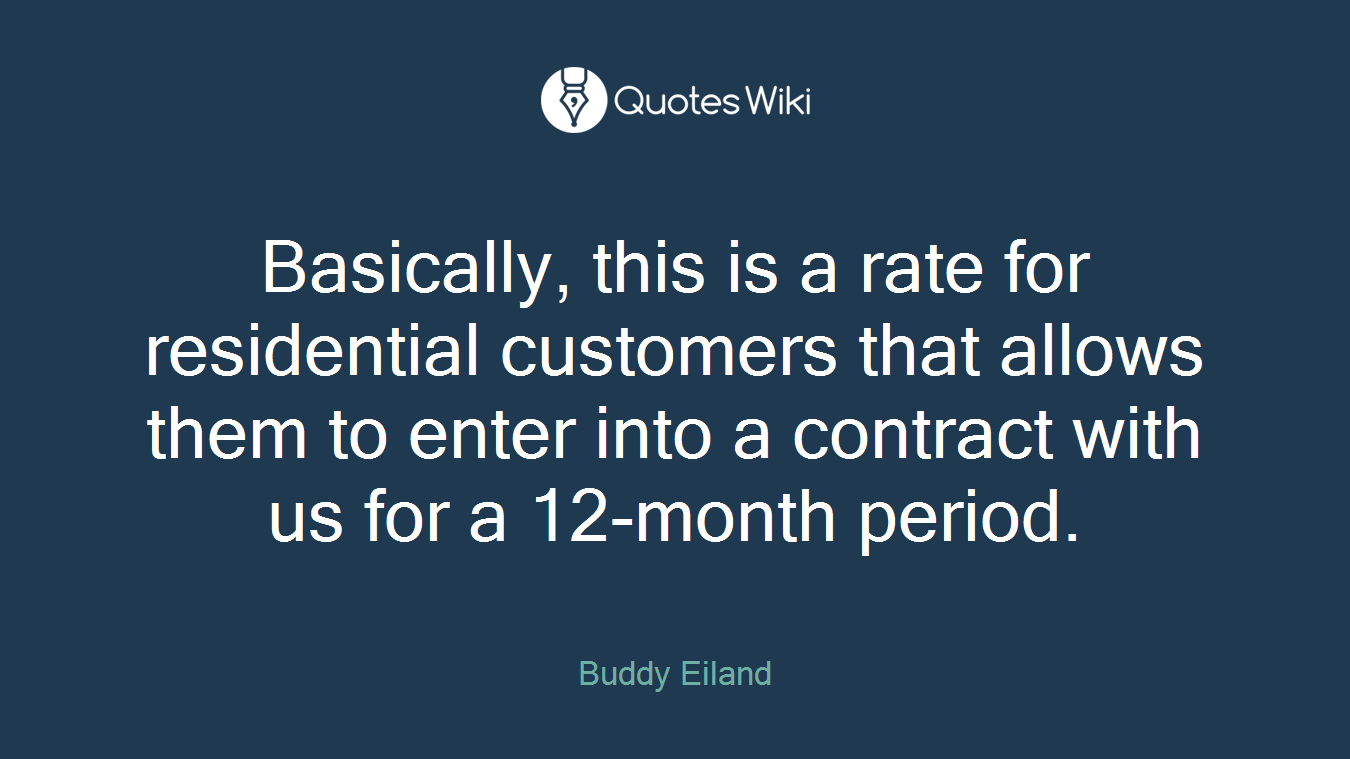 Basically, this is a rate for residential customers that allows them to enter into a contract with us for a 12-month period.