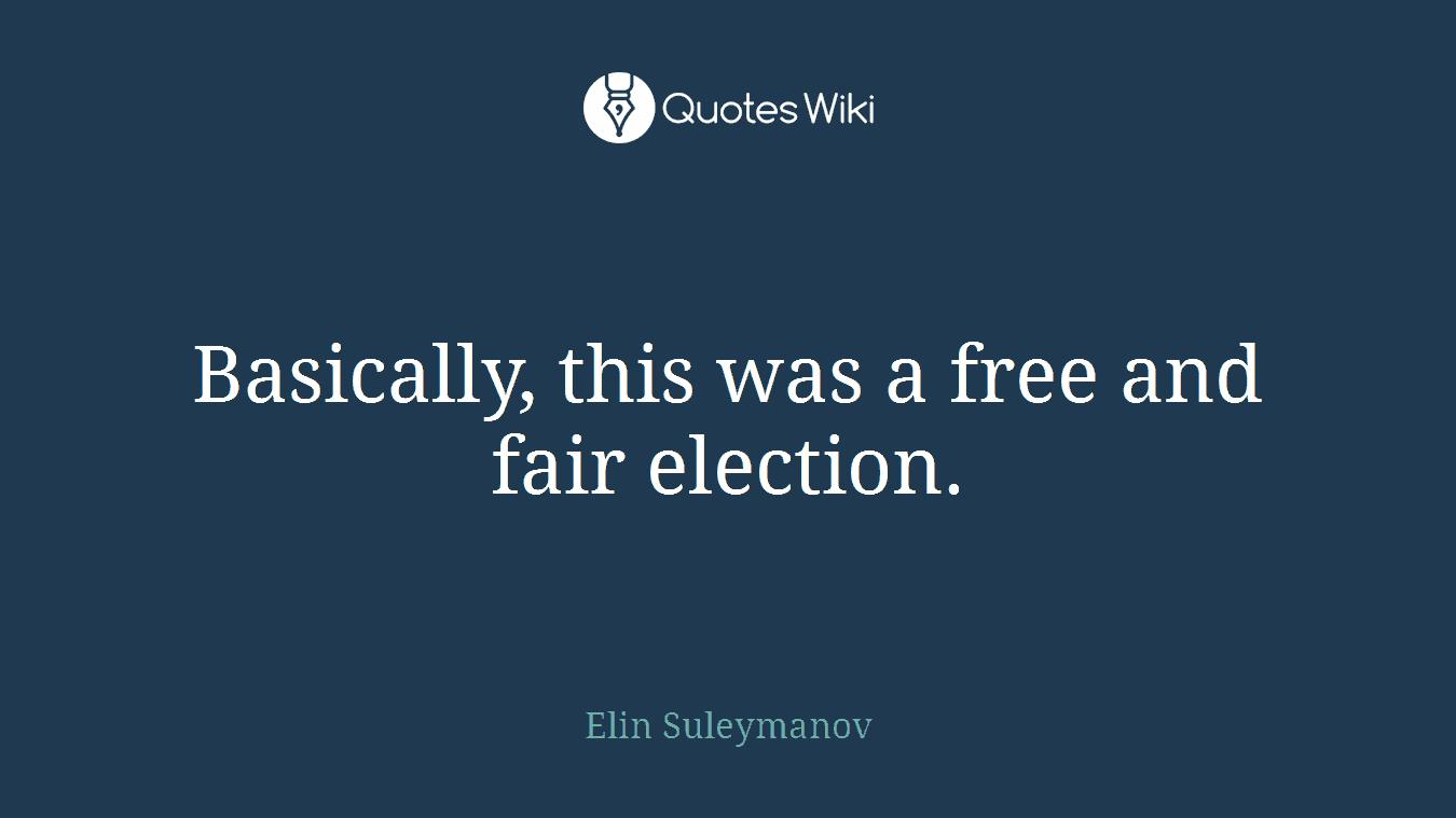 Basically, this was a free and fair election.