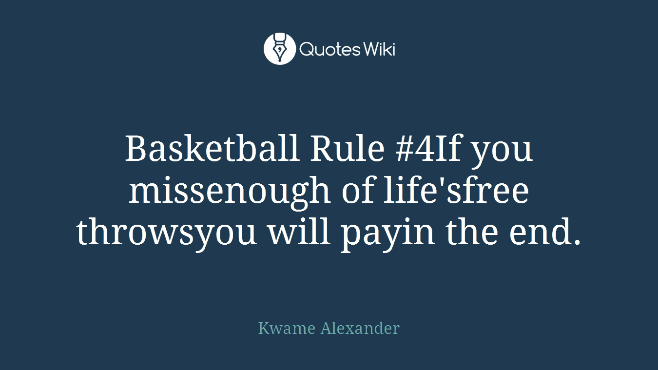 Basketball Rule #4If you missenough of life'sfree throwsyou will payin the end.