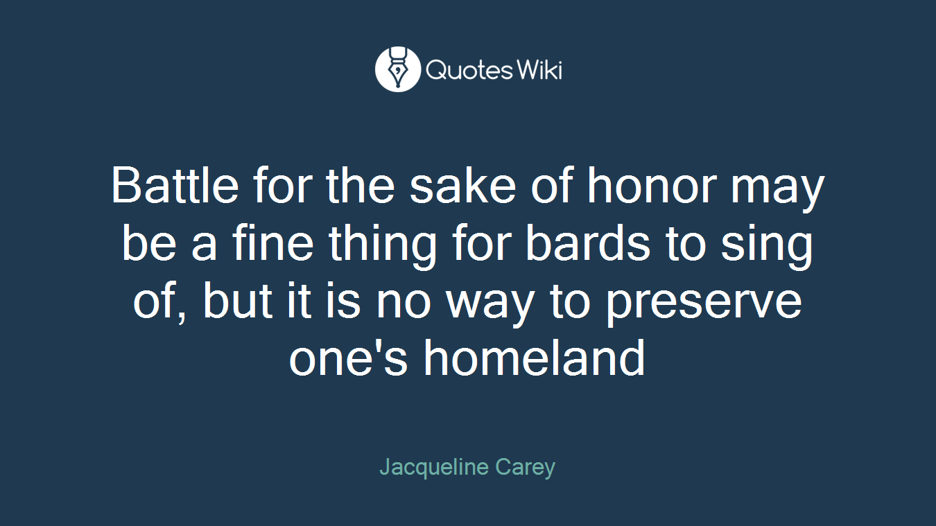 Battle for the sake of honor may be a fine thing for bards to sing of, but it is no way to preserve one's homeland