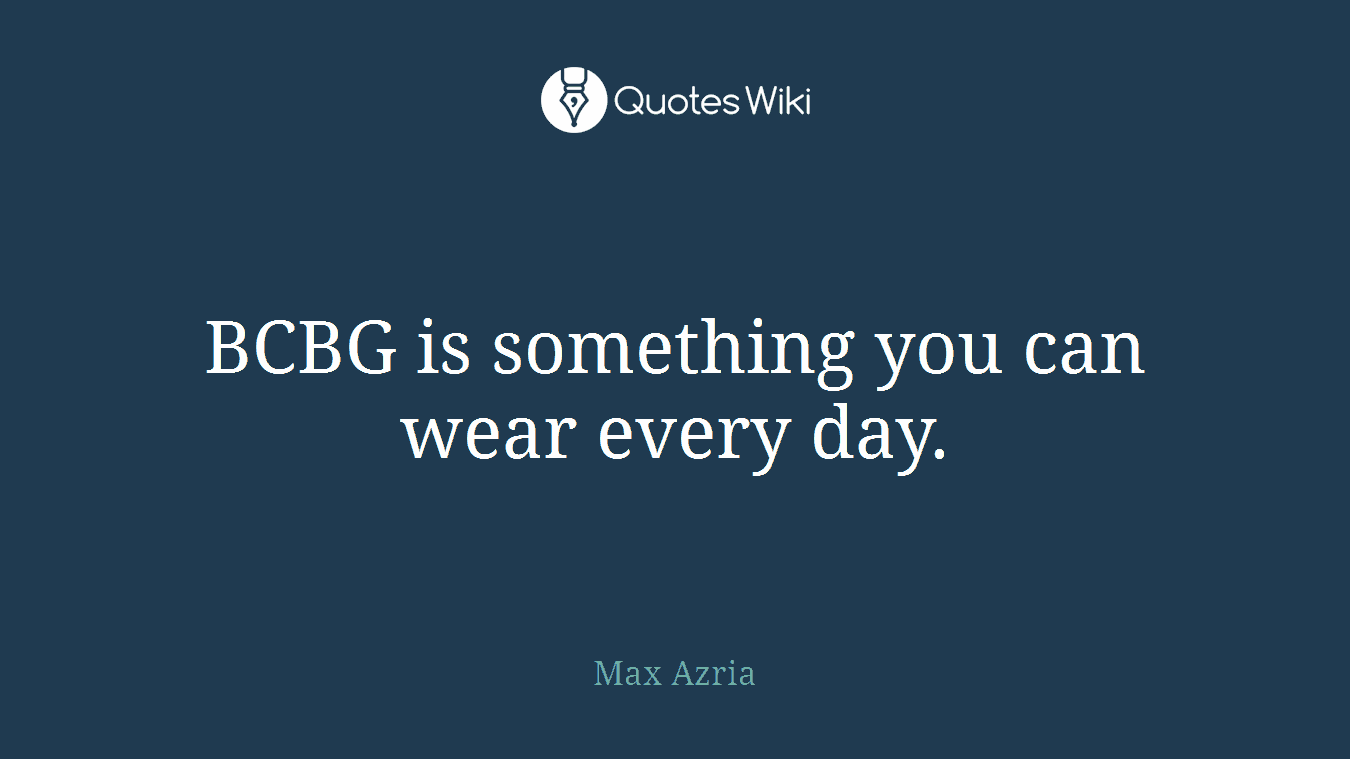 BCBG is something you can wear every day.