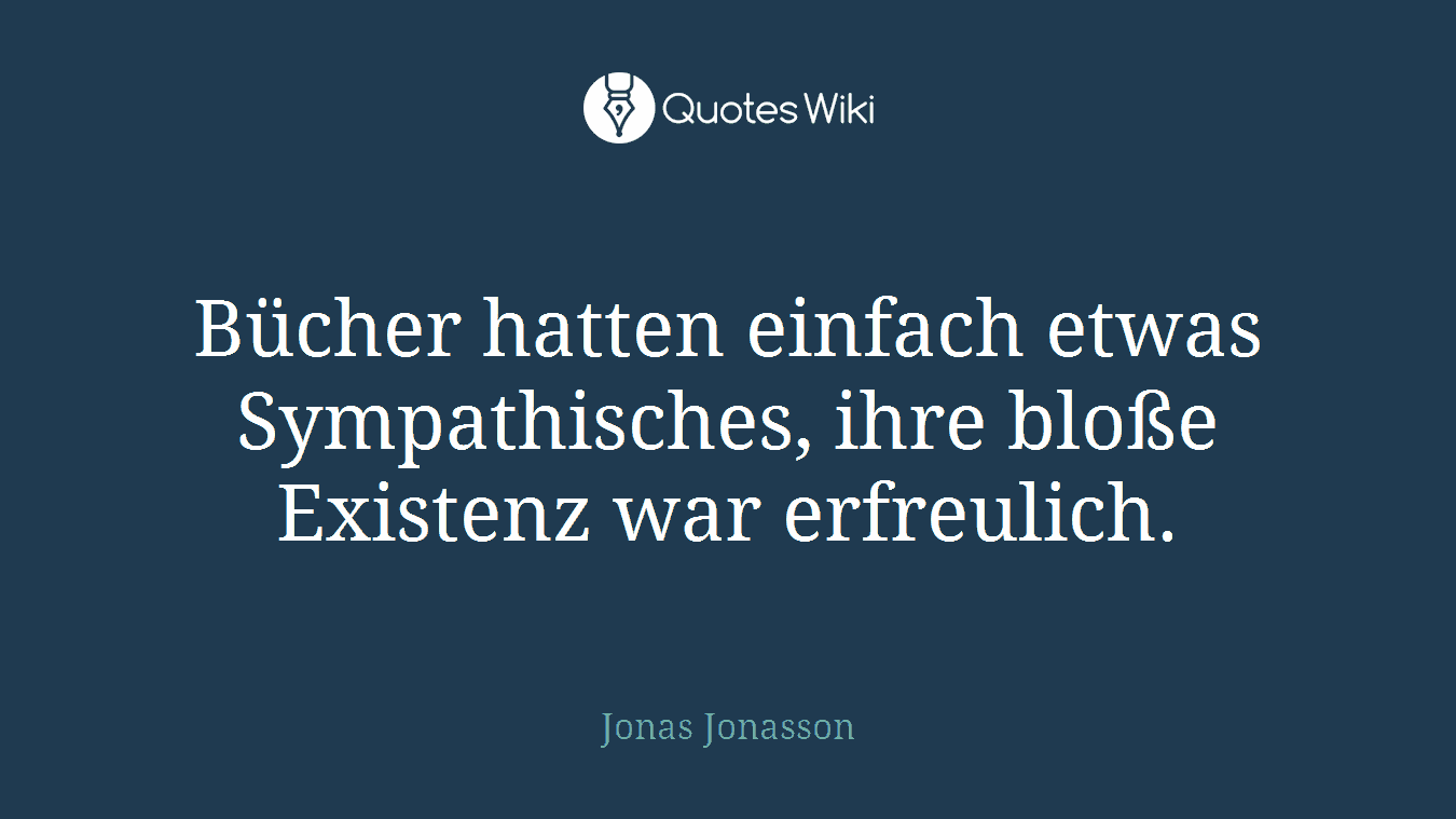 Bücher hatten einfach etwas Sympathisches, ihre bloße Existenz war erfreulich.