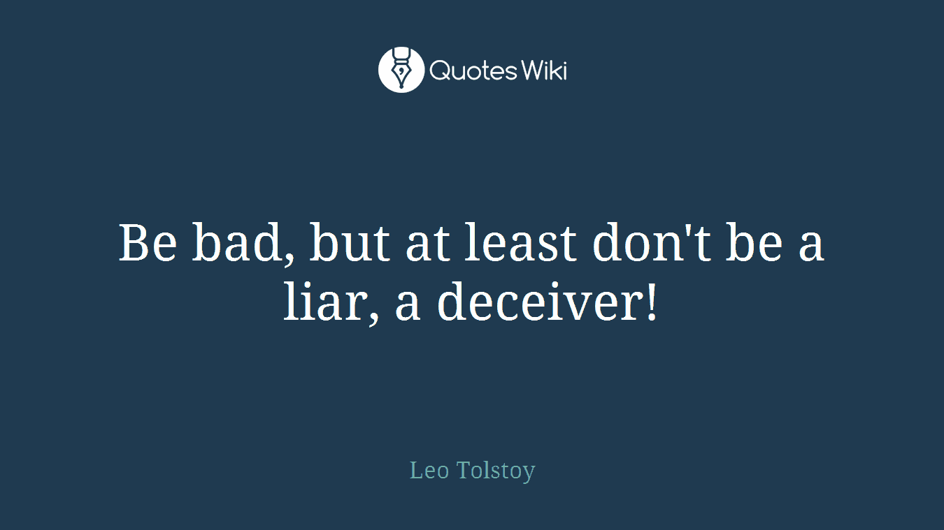 Be bad, but at least don't be a liar, a deceiver!