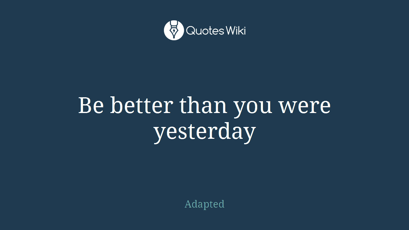 Be better than you were yesterday