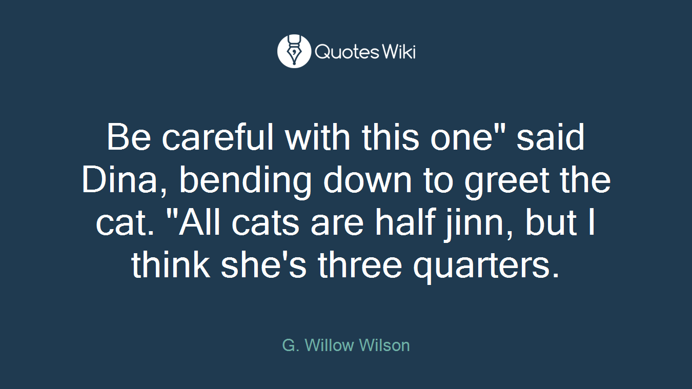 Be careful with this one" said Dina, bending down to greet the cat. "All cats are half jinn, but I think she's three quarters.