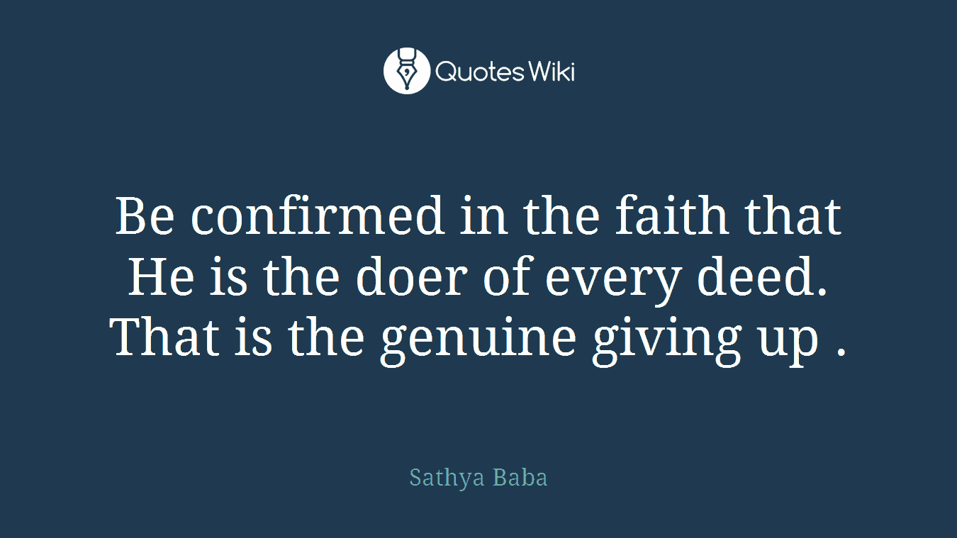 Be confirmed in the faith that He is the doer of every deed. That is the genuine giving up .