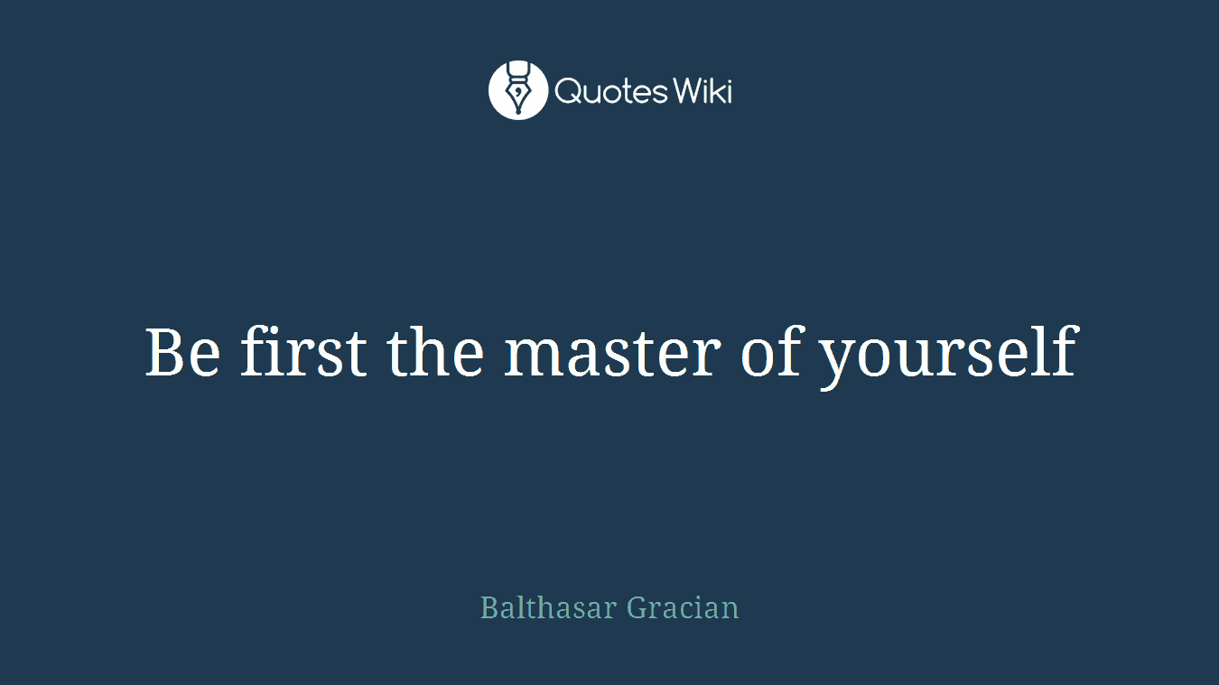 Be first the master of yourself