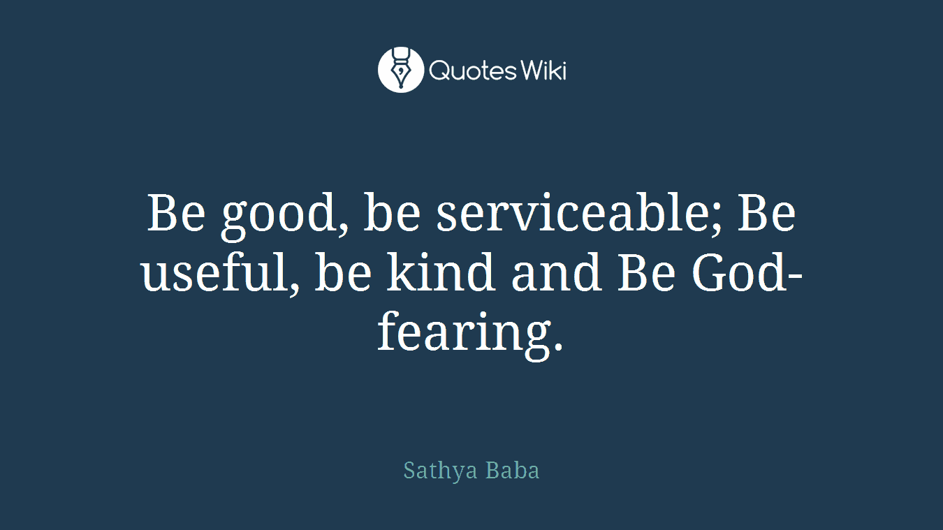 Be good, be serviceable; Be useful, be kind and Be God-fearing.