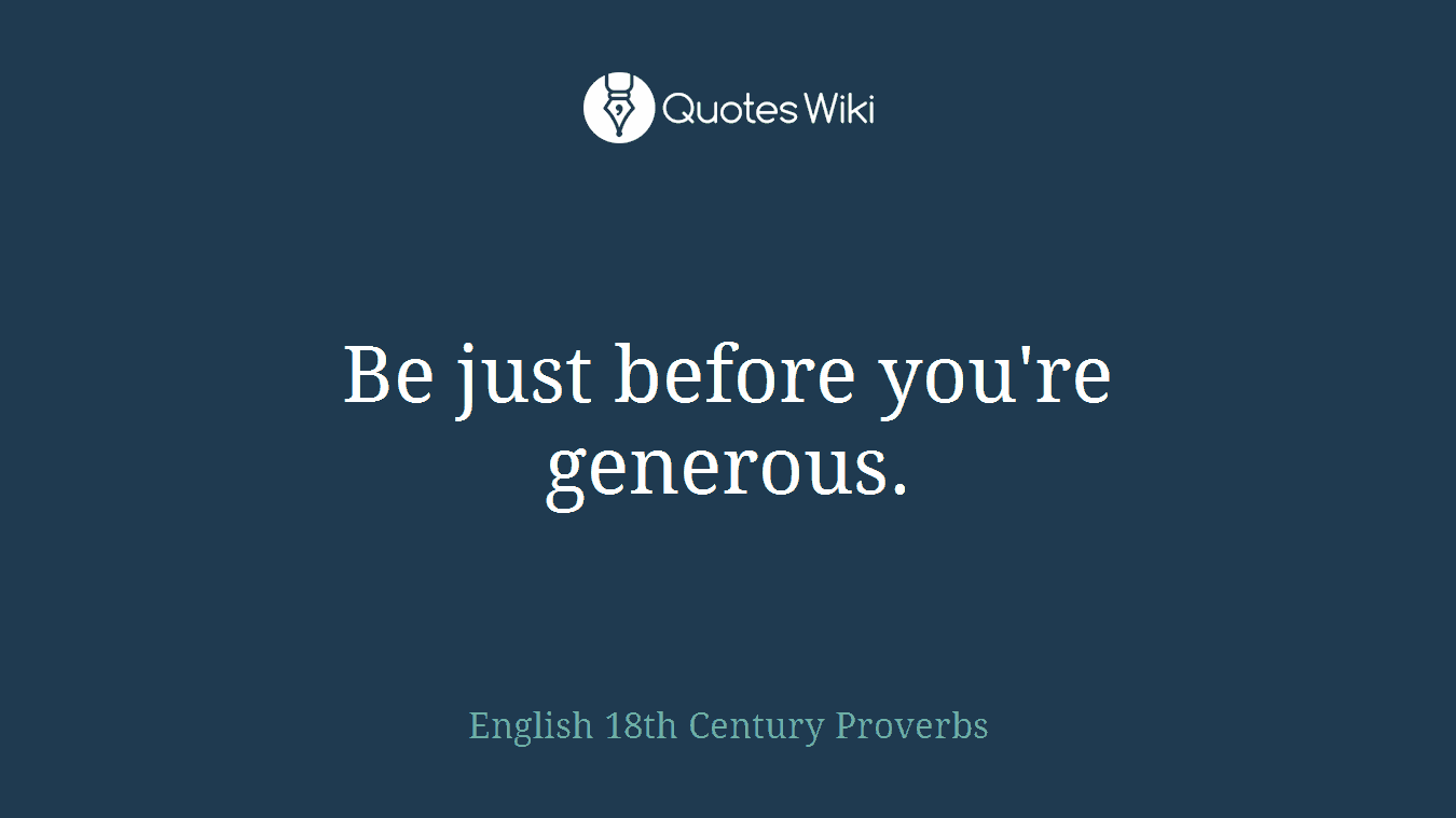 Be just before you're generous.