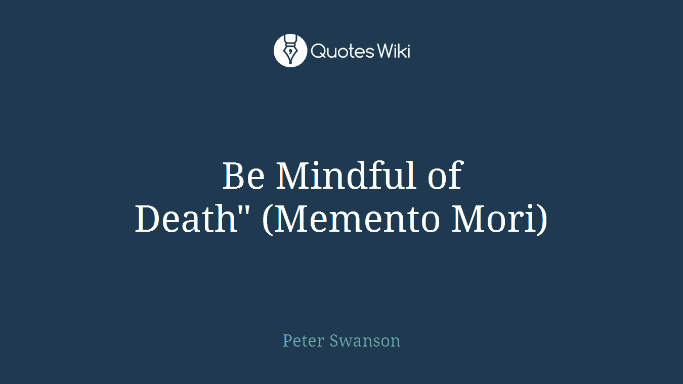Be Mindful of Death" (Memento Mori)
