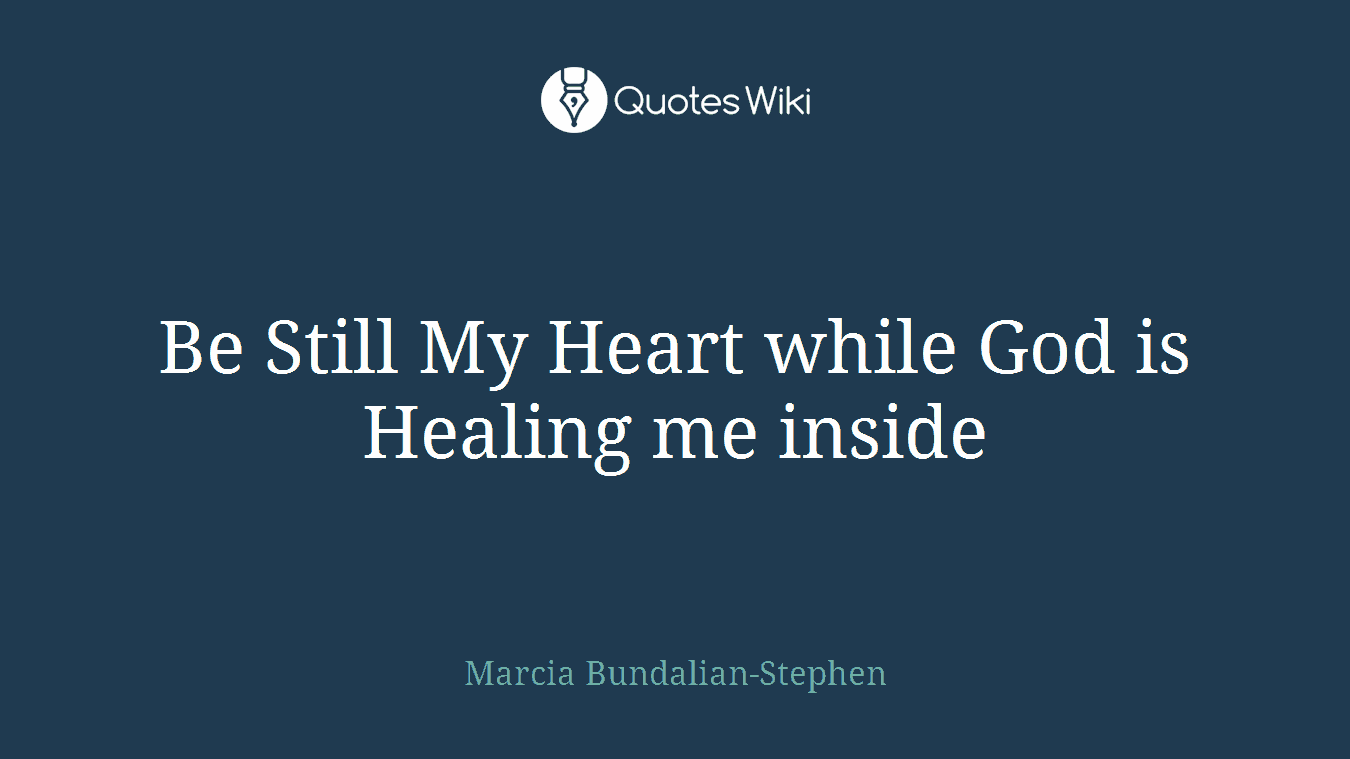 Be Still My Heart while God is Healing me inside