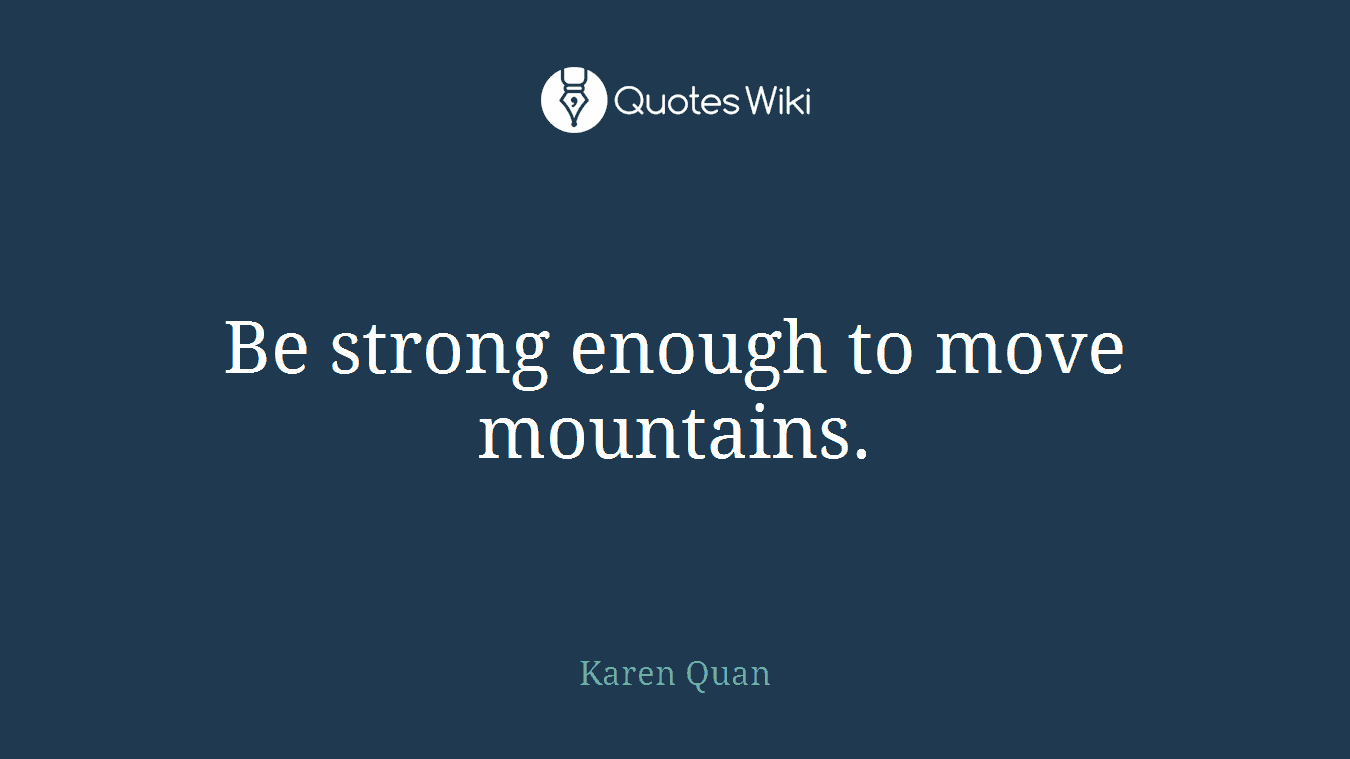 Be strong enough to move mountains.