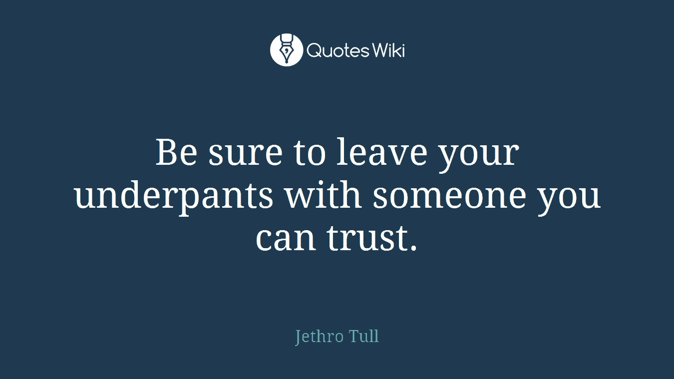 Be sure to leave your underpants with someone you can trust.