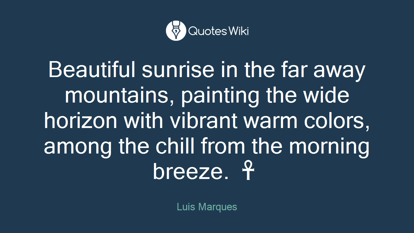 Beautiful sunrise in the far away mountains, painting the wide horizon with vibrant warm colors, among the chill from the morning breeze. ☥