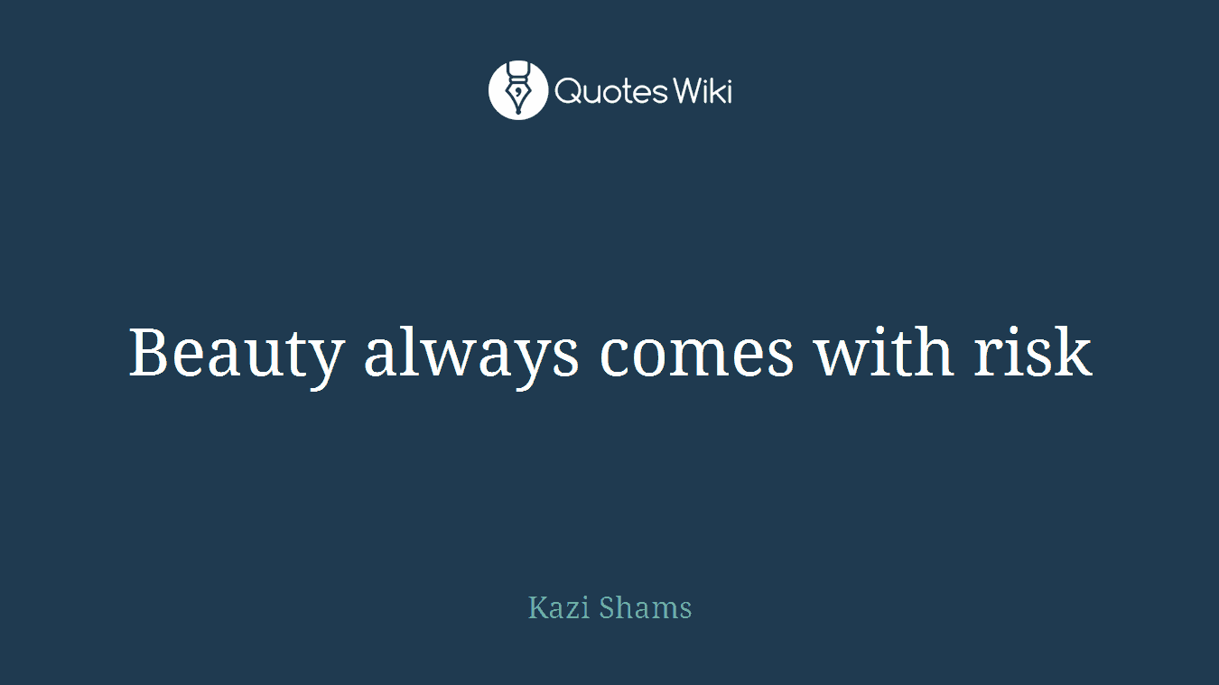 Beauty always comes with risk
