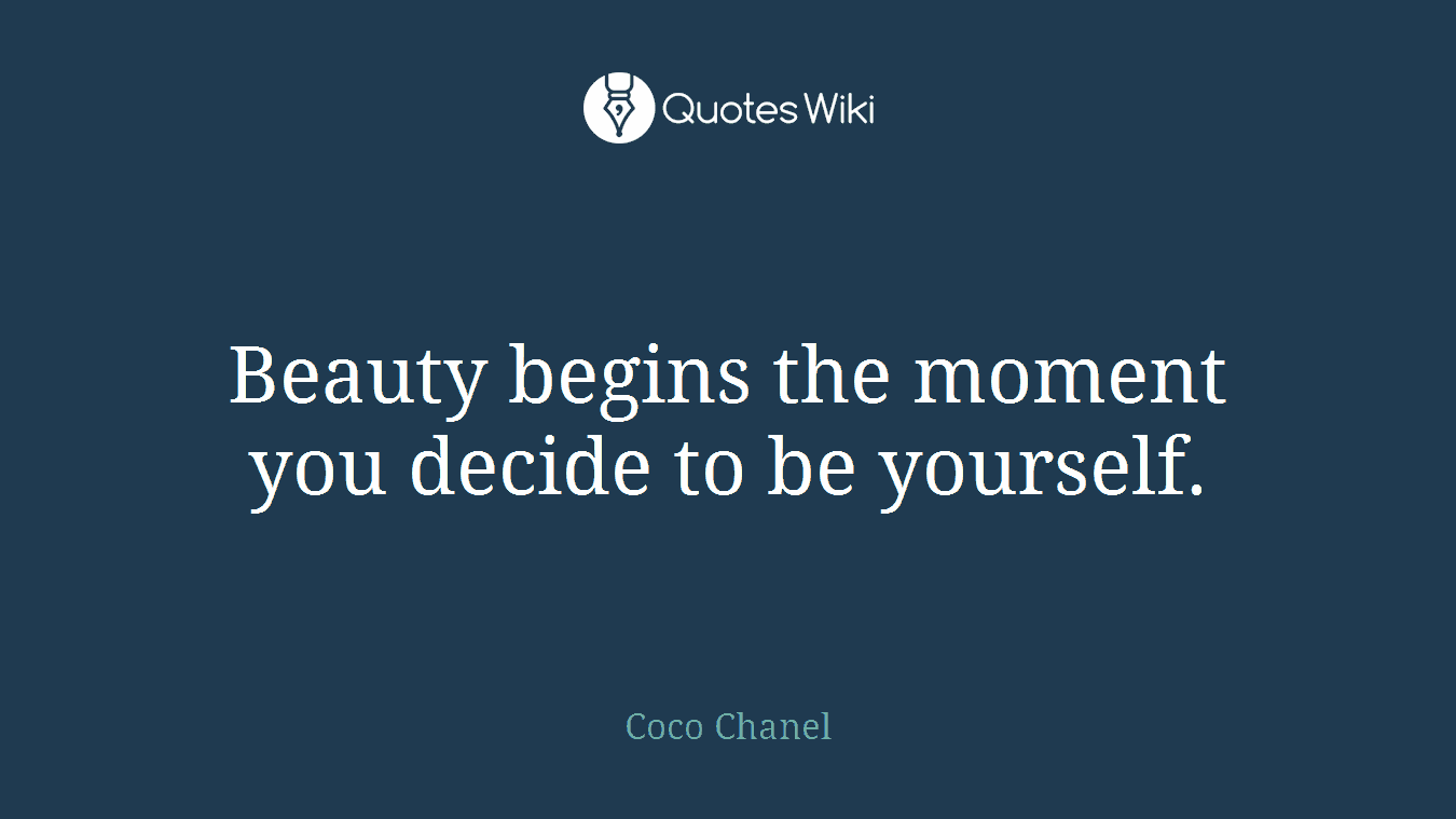 Beauty begins the moment you decide to be yourself.