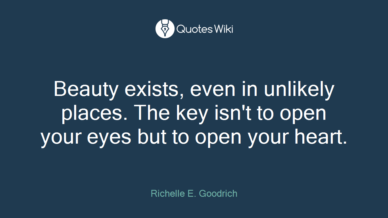 Beauty exists, even in unlikely places. The key isn't to open your eyes but to open your heart.