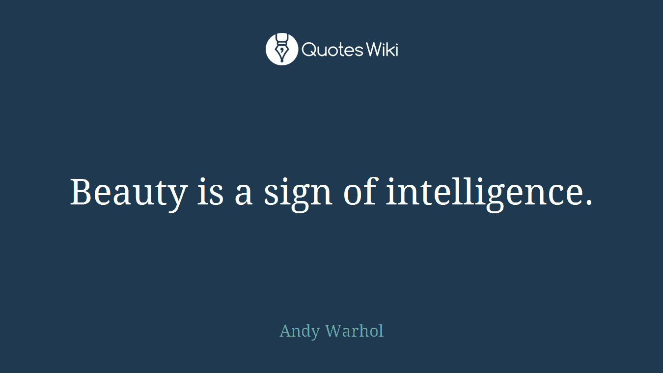 Beauty is a sign of intelligence.