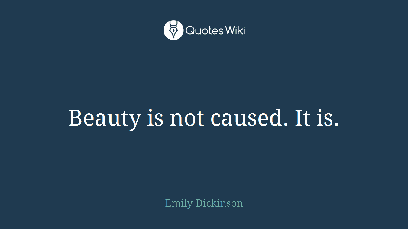 Beauty is not caused. It is.