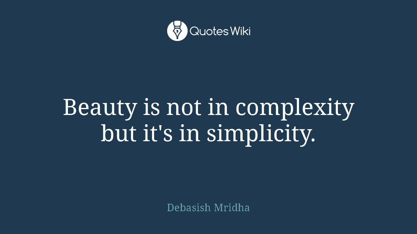 Beauty is not in complexity but it's in simplicity.