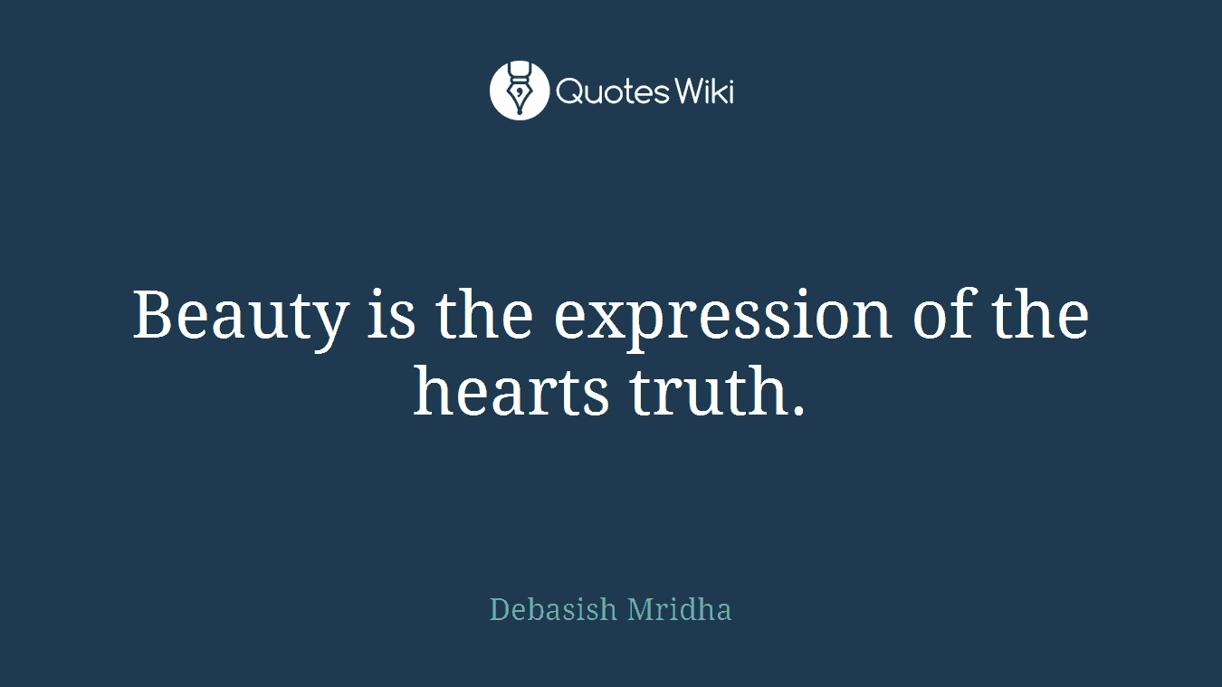 Beauty is the expression of the hearts truth.