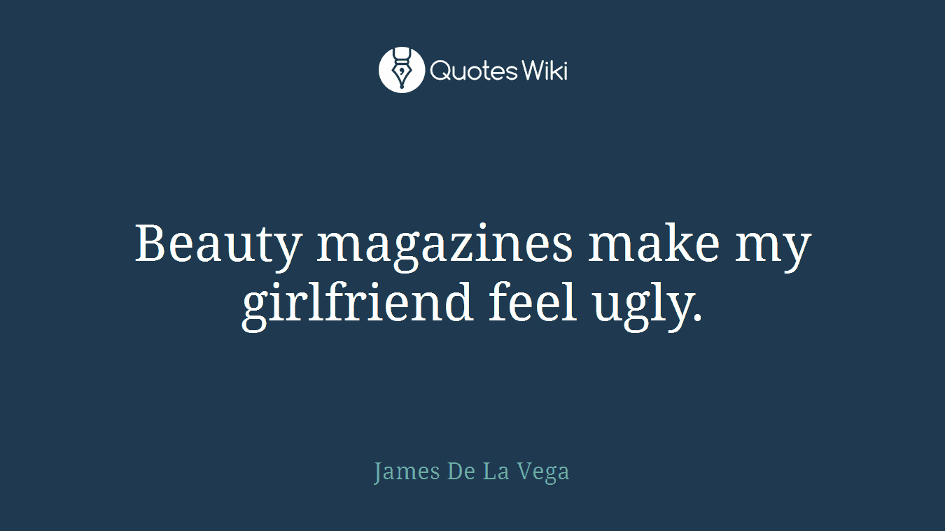 Beauty magazines make my girlfriend feel ugly.